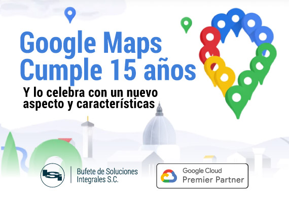 Google Maps cumple 15 años y lo celebra con un cambio de look y nuevas características