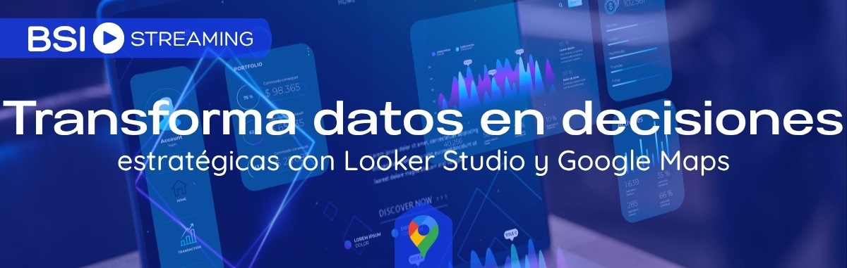 Transforma datos en decisiones estratégicas con Looker Studio y Google Maps